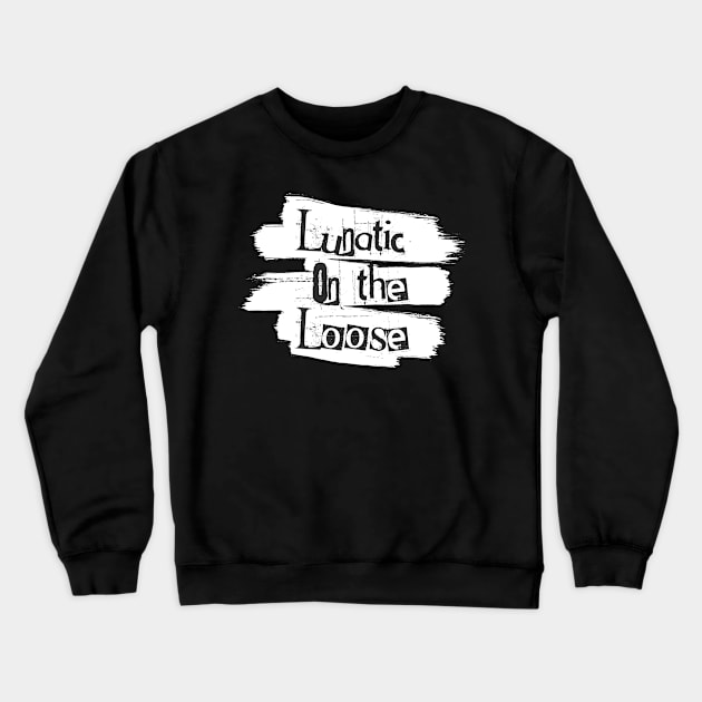 Lunatic On the Loose Crewneck Sweatshirt by bluerockproducts